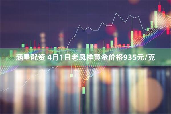 涵星配资 4月1日老凤祥黄金价格935元/克